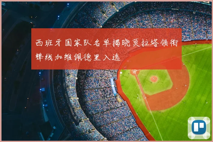西班牙国家队名单揭晓莫拉塔领衔锋线加维佩德里入选
